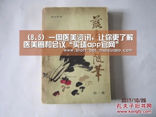 (8.5)一周医美资讯,让你更了解医美圈和会议“买球app官网”(图1) 买球app官网