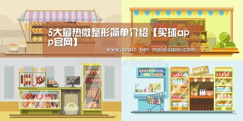 5大最热微整形简单介绍【买球app官网】(图1) 买球app